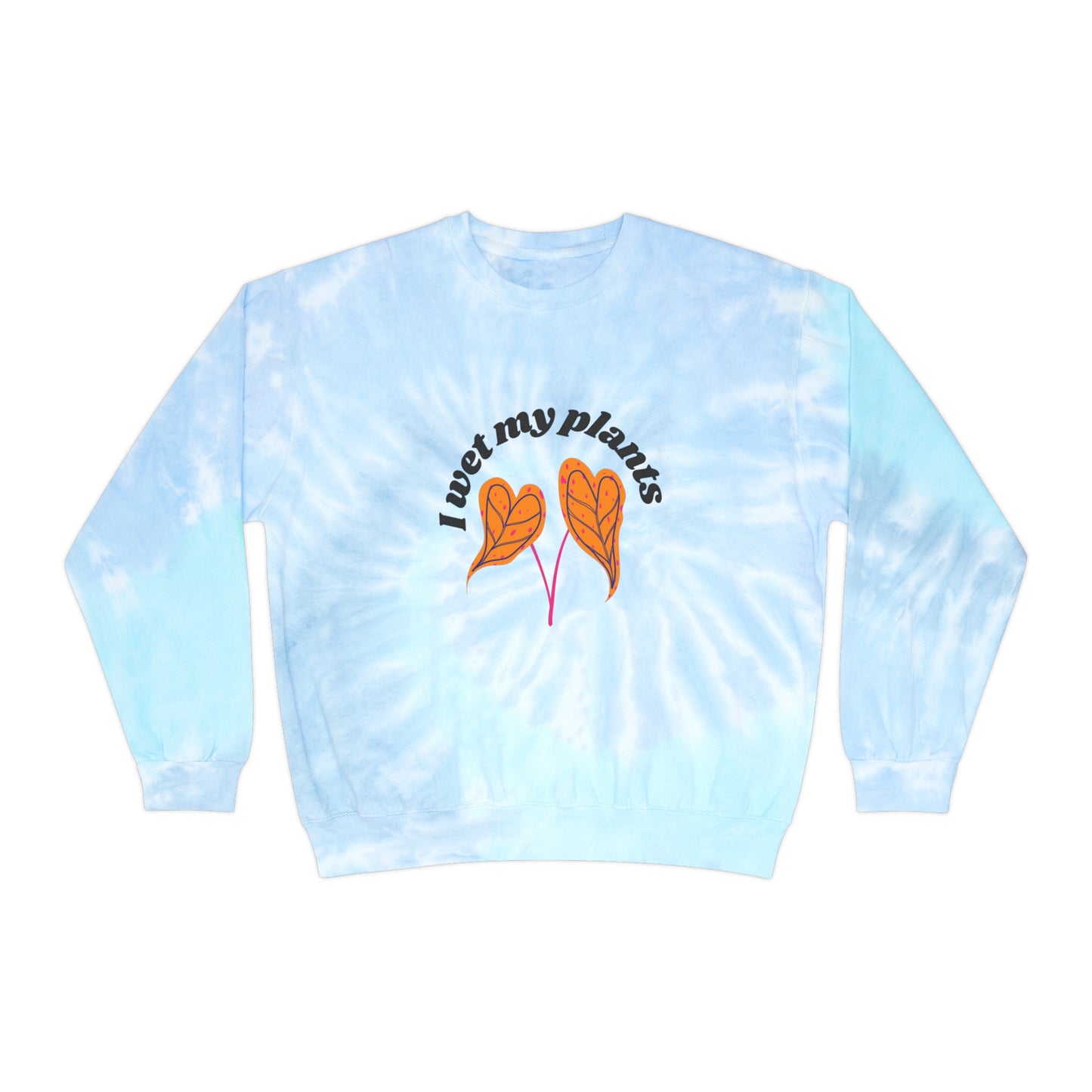 I Wet My Plants Tie-Dye Crewneck