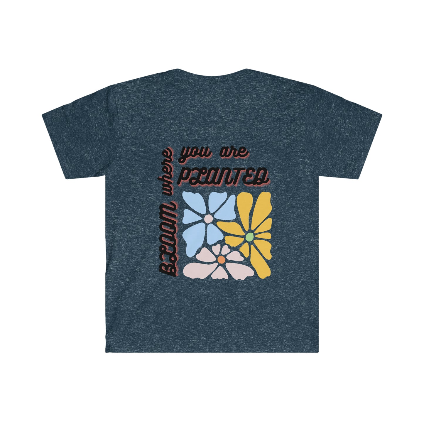 Bloom Where You Are Planted Unisex Softstyle T-Shirt
